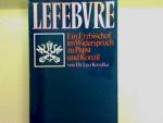 Lefebvre: Ein Erzbischof im Widerspruch zu Papst und Konzil.