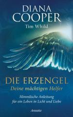 Die Erzengel - deine mächtigen Helfer: Himmlische Anleitung für ein Leben in Licht und Liebe