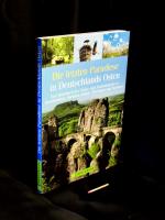 Die letzten Paradiese in Deutschlans Osten - Das Handbuch der Natur- und Nationalparks in Brandenburg, Sachsen, Sachsen-Anhalt, Thüringen und Bayern -