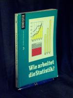 Wie arbeitet die Statistik? - Eine Einführung in die statistische Arbeitsweise - aus der Reihe: Schriftenreihe statistische Praxis - Band: 3