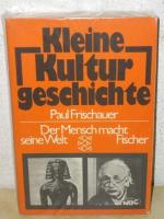 Kleine Kulturgeschichte d. Mensch macht seine Welt / Paul Frischauer