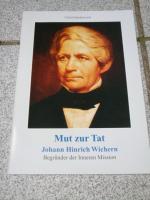 Mut zur Tat : Johann Hinrich Wichern, Begründer der Inneren Mission.