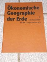 Ökonomische Geographie der Erde : Arbeitsgrundlage für den Unterricht in Geographie