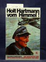 Holt Hartmann vom Himmel! Die Geschichte des erfolgreichsten Jagdfliegers der Welt.