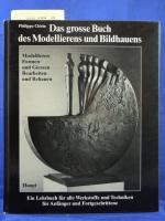 Das grosse Buch des Modelierens und Bildhauens. Modellieren, Formen und Giessen, Bearbeiten und Behauen.