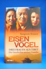 Eisenvogel. Drei Frauen aus Tibet - Die Geschichte meiner Familie.