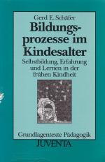 BILDUNGSPROZESSE IM KINDESALTER - Selbstbildung, Erfahrung und Lernen in der frühen Kindheit / Bildungsprozesse aus der Perspektive des Kindes / Grundlagentexte Pädagogik