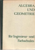 Algebra und Geometrie für Ingenieur- und Fachschulen Mengen,Zahlenbereiche,Rechenoperationen,Gleichungen,Trigonometrie der Ebene,analytische Geometrie,Parabel,Hyperbel,Vektoralgebra Aufgaben und Lösungen Lehrbücher der Mathematik