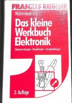 Das kleine Werkbuch Elektronik  ein Nachschlagewerk für den Hobby-Elektroniker Datensammlungen - Bauelemente - Gundschaltungen mit 465 Abbildungen und zahlreichen Tabellen Rechengrößen in der Elektronik, Mathematik aus der Elektronik-Praxis,...