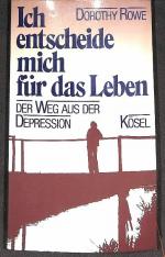 Ich entscheide mich für das Leben der Weg aus der Depression für Betroffene, Angehörige und Helfer ein neues Verständnis unserer verbreitesten Zeitkrankheit und mobilisiert Kräfte der Selbsthilfe von  Dorothy Rowe