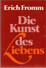 Die Kunst des Liebens  Fähigkeiten zum Lieben  entwickeln zu einer Liebe, die Reife, Selbsterkenntnis und Mut fassen Erich Fromm.