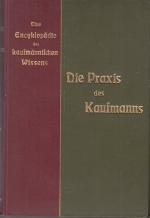 Die Praxis des Kaufmanns : Kurzgefasstes Lehr- und Handbuch der praktischen Geschäftskunde.