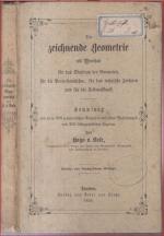 Die zeichnende Geometrie, als Vorschule für das Studium der Geometrie, für die Projectionslehre, für das technische Zeichnen und für die Feldmeßkunst. Sammlung von circa 300 geometrischen Aufgaben mit ihren Auflösungen und 250 lithographirten Figuren. Für alle Schulen Deutschlands und zwar für die Hand aller Schüler, sowie zum Selbstunterrichte für alle Gewerbetreibenden.