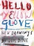 Hello yellow glove : new drawings, Jim Dine ; [Galerie Daniel Templon, Paris, february 23 - april 7, 2012]. Galerie Daniel Templon