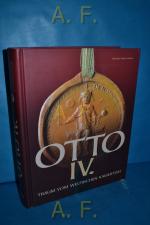 Otto IV. : Traum vom welfischen Kaisertum. [Landesausstellung Otto IV. - Traum vom Welfischen Kaisertum, Braunschweigisches Landesmuseum - Dom St. Blasii - Burg Dankwarderode vom 8. August bis 8. November 2009].