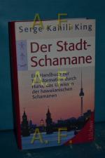 Der Stadt-Schamane : ein Handbuch der Transformation durch Huna, das Urwissen der hawaiianischen Schamanen. Serge Kahili King. Aus dem Amerikan. von Karl Friedrich Hörner