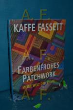 Farbenfrohes Patchwork : meine Welt der Stoffe Kaffe Fassett. In Zusammenarbeit mit Liza Prior Lucy. Fotos von Debbie Patterson. [Übers. aus dem Engl.: Bernadette Mayr , Helene Weinold-Leipold]