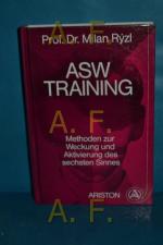 ASW-Training : Psi-Methoden z. Weckung u. Aktivierung d. 6. Sinnes. [Das Werk wurde nach d. in amerikan. Sprache verf. Ms. ins Dt. übertr. von Helga Künzel]