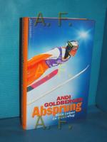 Absprung : mein Leben im Höhenflug Andreas Goldberger. Aufgez. von Günther Hartl