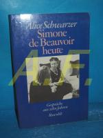 Simone de Beauvoir heute : Gespräche aus 10 Jahren , 1971 - 1982. Alice Schwarzer