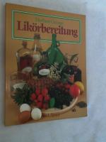 Likörbereitung : Wissenswertes über Alkohol u. alkohol. Getränke mit Rezeptbeispielen für d. häusl. Zubereitung.