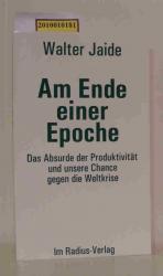 Am Ende einer Epoche das Absurde der Produktivität und unsere Chance gegen die Weltkrise / Walter Jaide. [Unter Mitarb. von Barbara Hille]