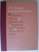 Die Sonne brennt fortissimo - Händel, Mozart, Berlioz und Mendelssohn Bartholdy reisen durch Italien