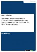 IT-Prozessmanagement in KMU ¿ Untersuchung und Optimierung von Kernprozessen durch Veränderung des IT-Servicemanagements