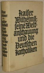Kaiser Wilhelm II., seine Weltanschauung und die Deutschen Katholiken.