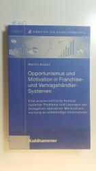 Opportunismus und Motivation in Franchise- und Vertragshändler-Systemen : eine praxisorientierte Analyse typischer Probleme und Lösungen der Delegation operativer Marktverantwortung an selbständige Unternehmer