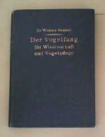 Der Vogelfang für Wissenschaft und Vogelpflege. Mit den Beiträgen von Dr. E Stresemann, Der Vogelfang in de Weltliteratur und R. Petters, Die Vogelschutzgesetze und die gesetzlichen Bestimmungen für Vogelpfleger.