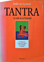 Tantra - le culte de la feminite (Le): - EVOLUTION DU CORPS ET DE L'ESPRIT PAR L'EROTISME ET L'AMOUR