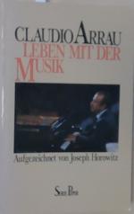 Leben mit der Musik. Claudio Arrau. Aufgezeichnet von Joseph Horowitz. [Aus d. Amerikan. von Rudolf Hermstein]