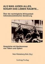 Als man Juden alles, sogar das Leben raubte...: Über die nachträgliche Wirksamkeit der nationalsozialistischen Zerstörung. Gespräche mit den Nachkommen der Täter und der Opfer. Ein Interviewbuch Über die nachträgliche Wirksamkeit der nationalsozialistischen Zerstörung. Gespräche mit den Nachkommen der Täter und der Opfer. Ein Interviewbuch