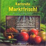 Karlsruhe Marktfrisch! Rezepte vom Wochenmarkt