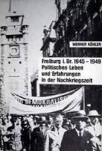 Freiburg i. Br. 1945 - 1949 Politisches Leben und Erfahrungen in der Nachkriegszeit