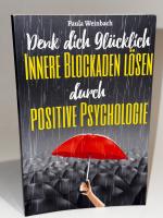 Denk dich glücklich - Innere Blockaden lösen durch positive Psychologie