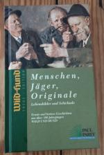 Menschen, Jäger, Originale - Lebensbilder und Schicksale ; ernste und heitere Geschichten aus über 100 Jahrgängen Wild und Hund