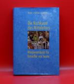 Die Kochkunst des Mittelalters - Ihre Geschichte und 150 Rezepte des 14. und 15. Jahrhunderts, wiederentdeckt für Genießer von heute