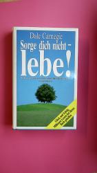 Dale Carnegie: SORGE DICH NICHT - LEBE!.
