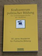 Kraftzentrum politischer Bildung. Zur Gründungsgeschichte der Akademie. 50 Jahre Akademie für Politische Bildung.