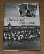 Damals auf dem Land. Altes Dorfleben in Bayern.