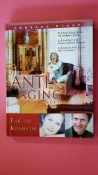 DAS ANTI-AGING-BUCH. für die Kosmetik ; Anti-Aging-Wünsche ; Anti-Aging-Probleme ; Anti-Aging-Wirkstoffe ; Anti-Aging-Lösungen