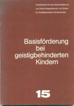 Basisförderung bei geistigbehinderten Kindern. Handbücherei für die Unterrichtsplanung und Unterrichtsgestaltung in der Schule für Geistigbehinderte (Sonderschule). 15.