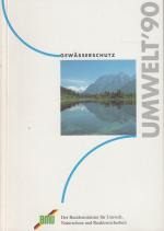 Gewässerschutz : Umwelt '90. BMU, Der Bundesminister für Umwelt, Naturschutz und Reaktorsicherheit. [Hrsg.: Bundesministerium für Umwelt, Naturschutz und Reaktorsicherheit]