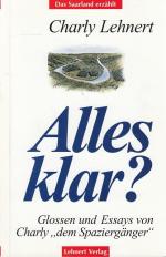 Alles klar? : Glossen und Essays von Charly "dem Spaziergänger". / Taschenbuch-Reihe "Das Saarland erzählt" ; Nr. 9