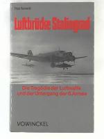 Luftbrücke Stalingrad. Die Tragödie der Luftwaffe und der Untergang der 6. Armee