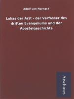 Lukas der Arzt - der Verfasser des dritten Evangeliums und der Apostelgeschichte