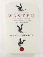 Wasted: A Childhood Stolen, an Innocence Betrayed, a Life Redeemed