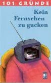 101 Gründe kein Fernsehen zu gucken : ein streng wissenschaftliches Essay